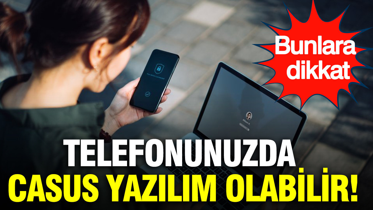 Telefonunuzda casus yazılım olabilir: Bunlara dikkat