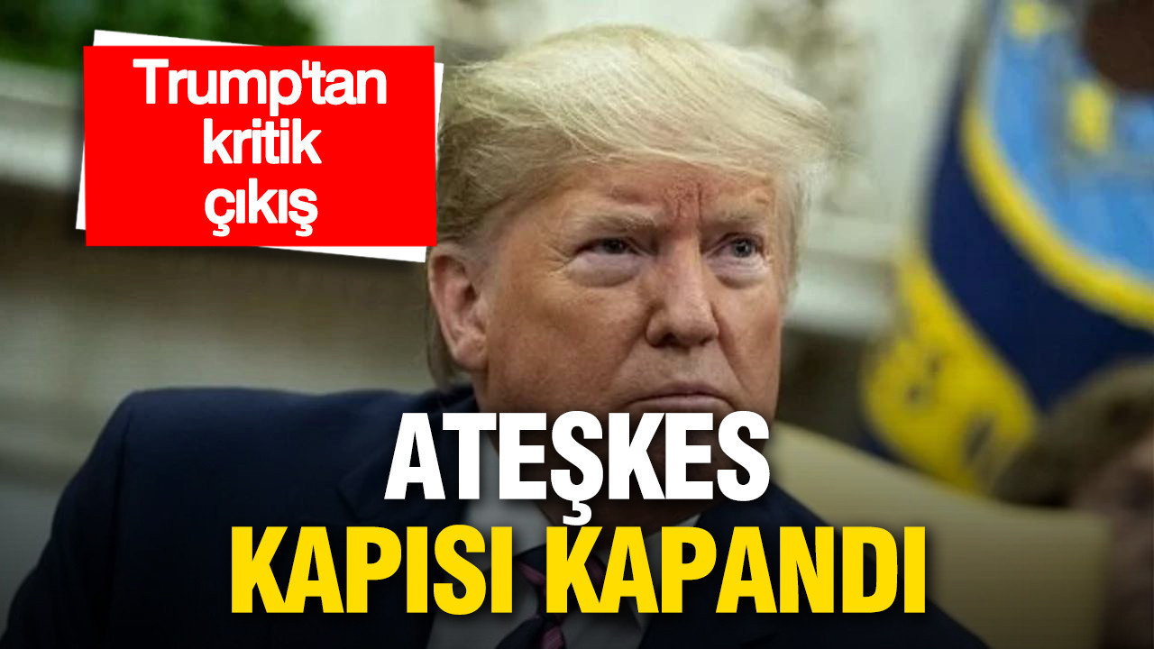 Trump ateşkese kapıyı kapattı