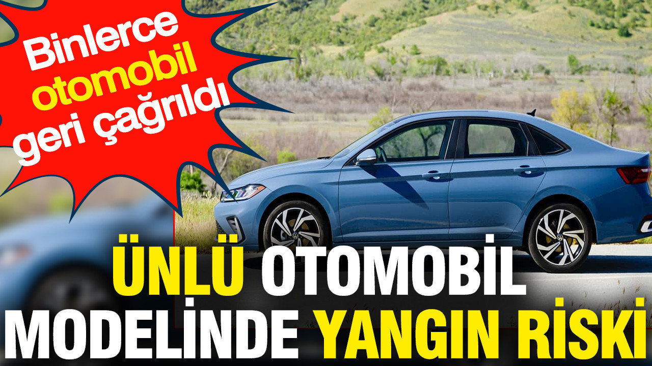 Ünlü otomobil modelinde yangın riski: Binlerce otomobil geri çağrıldı
