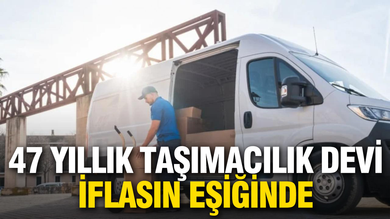 47 yıllık taşımacılık devi iflasın eşiğinde