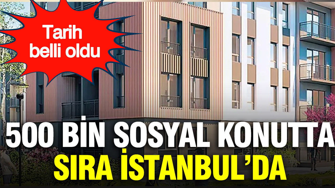 500 bin sosyal konutta sıra İstanbul’da: Tarih belli oldu