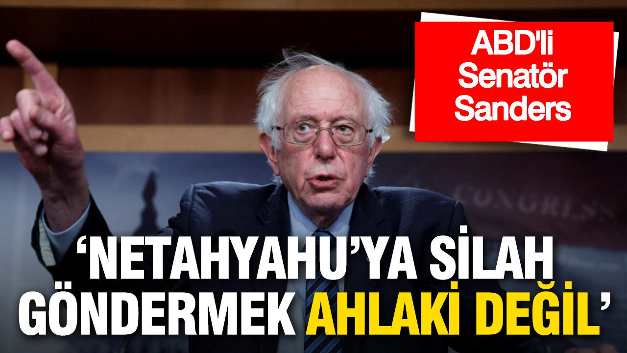 ABD'li Senatör Sanders: 'Netanyahu'ya yeni silah göndermek ahlaki ve yasal değil'