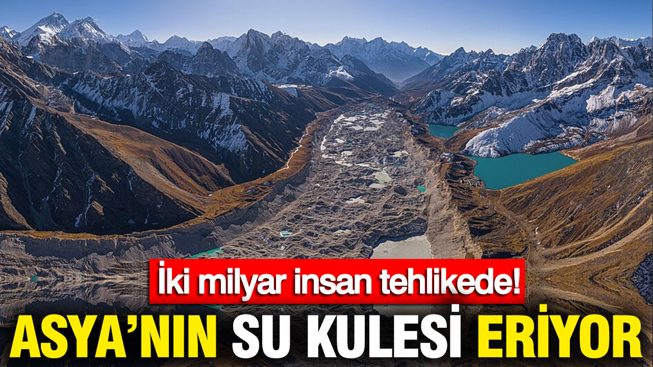 Asya'nın su kulesi çöküyor: Himalaya buzulları hızla eriyor: 2 milyar kişi tehdit altında