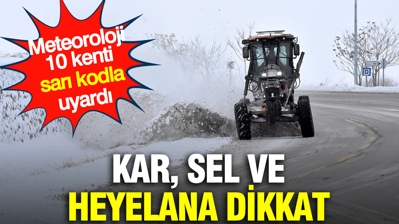 Meteoroloji 10 kenti sarı kodla uyardı: Kar, sel ve heyelana dikkat