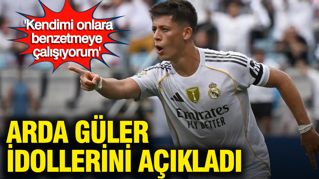 Arda Güler idollerini açıkladı: 'Kendimi onlara benzetmeye çalışıyorum'