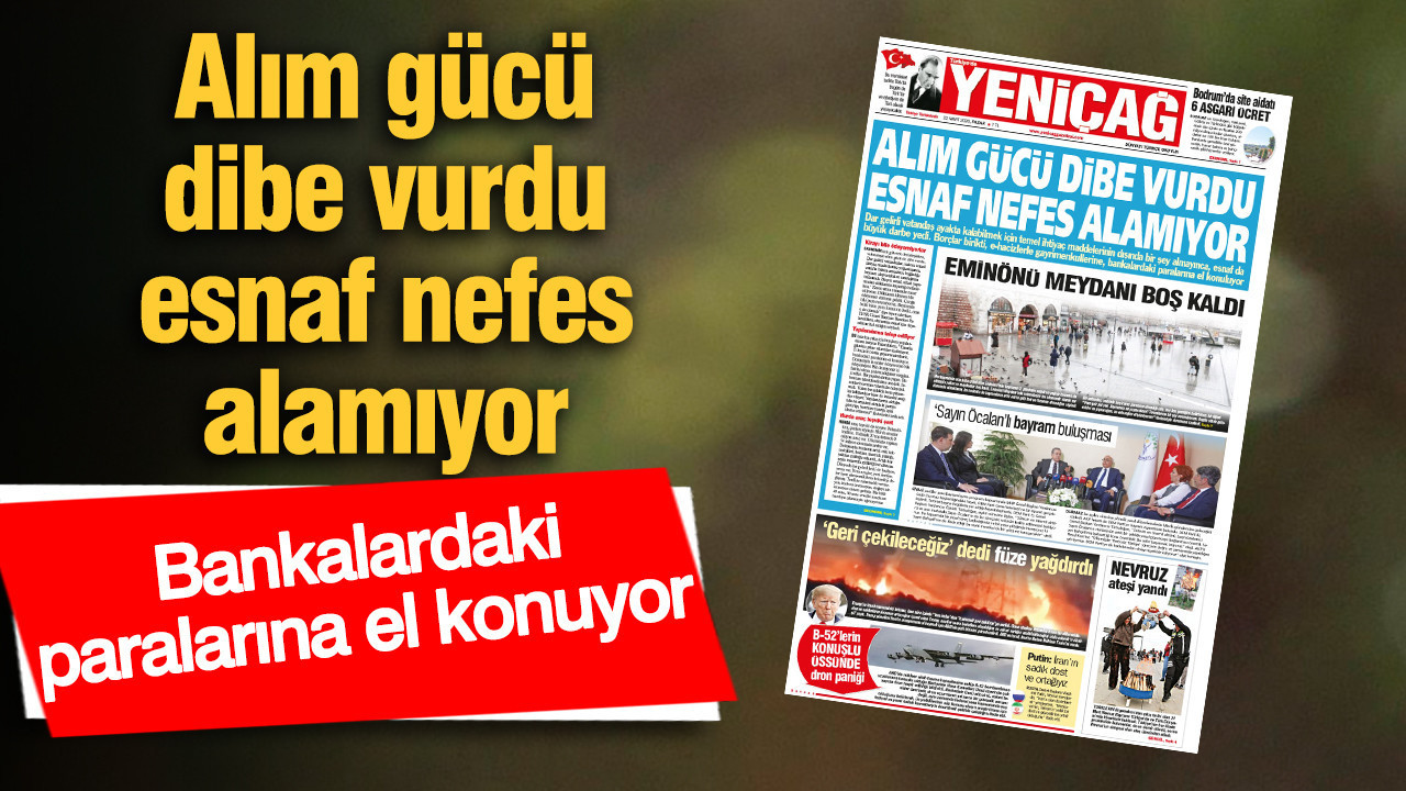 Yeniçağ Gazetesi: Alım gücü dibe vurdu esnaf nefes alamıyor