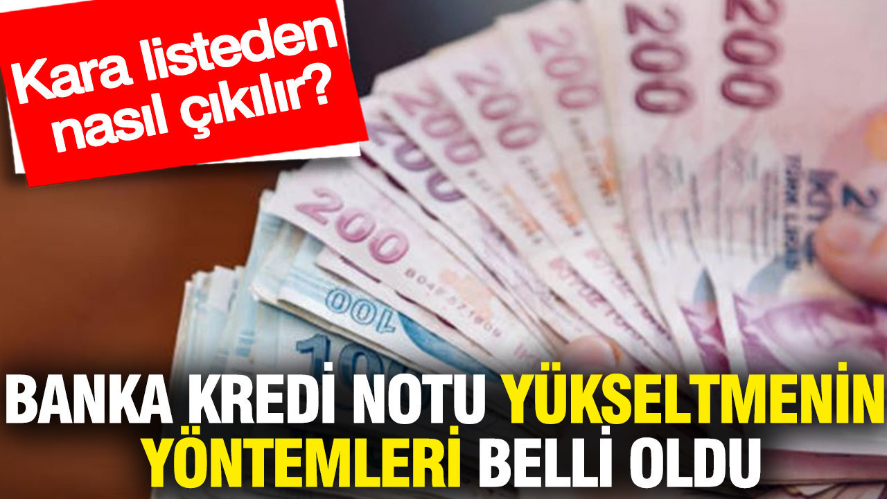 Banka kredi notu yükseltmenin yöntemleri belli oldu: Kara listeden nasıl çıkılır?