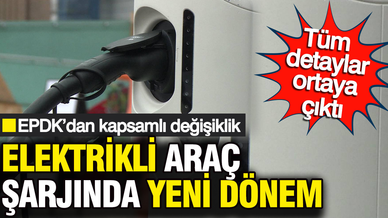 EPDK’dan kapsamlı değişiklik: Elektrikli araç şarjında yeni dönem... Tüm detaylar ortaya çıktı