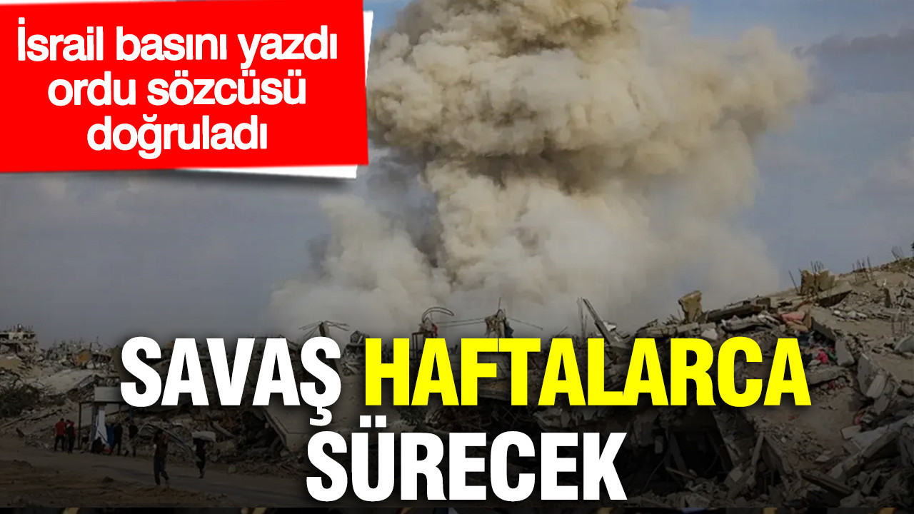 İsrail basını yazdı, ordu sözcüsü doğruladı: Savaş haftalarca sürecek