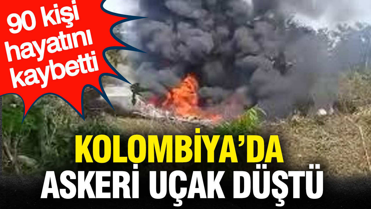 Kolombiya'da askeri uçak düştü: 90 kişi hayatını kaybetti