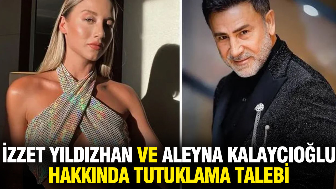 Ünlü türkücü İzzet Yıldızhan ve Aleyna Kalaycıoğlu hakkında tutuklama talebi