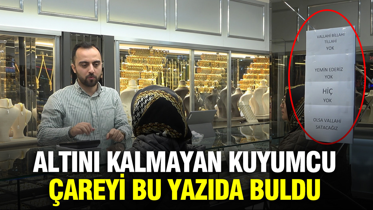 Altını kalmayan kuyumcu çareyi bu yazıyı asmakta buldu