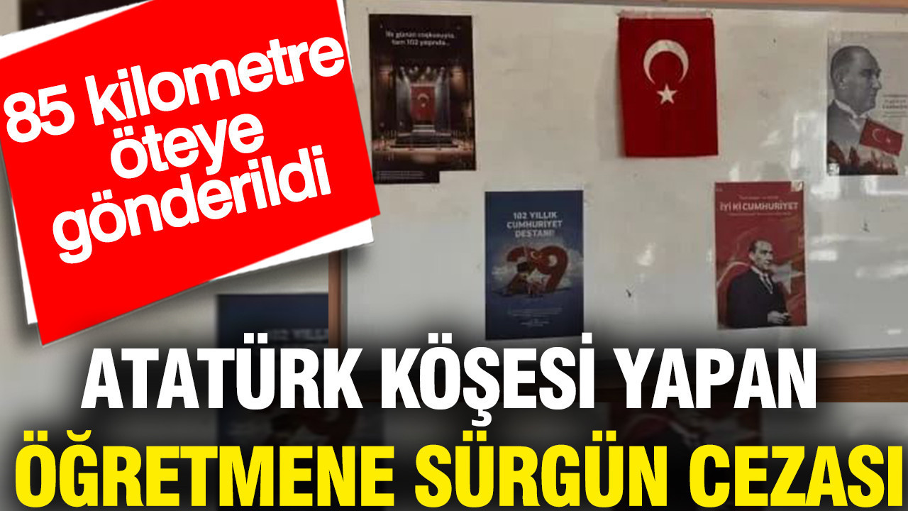 Atatürk köşesi yapan öğretmene sürgün cezası: 85 kilometre öteye gönderildi