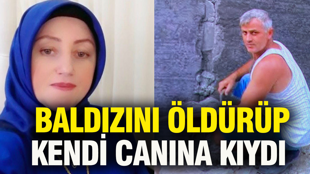 Baldızını öldürüp, kendi canına kıydı