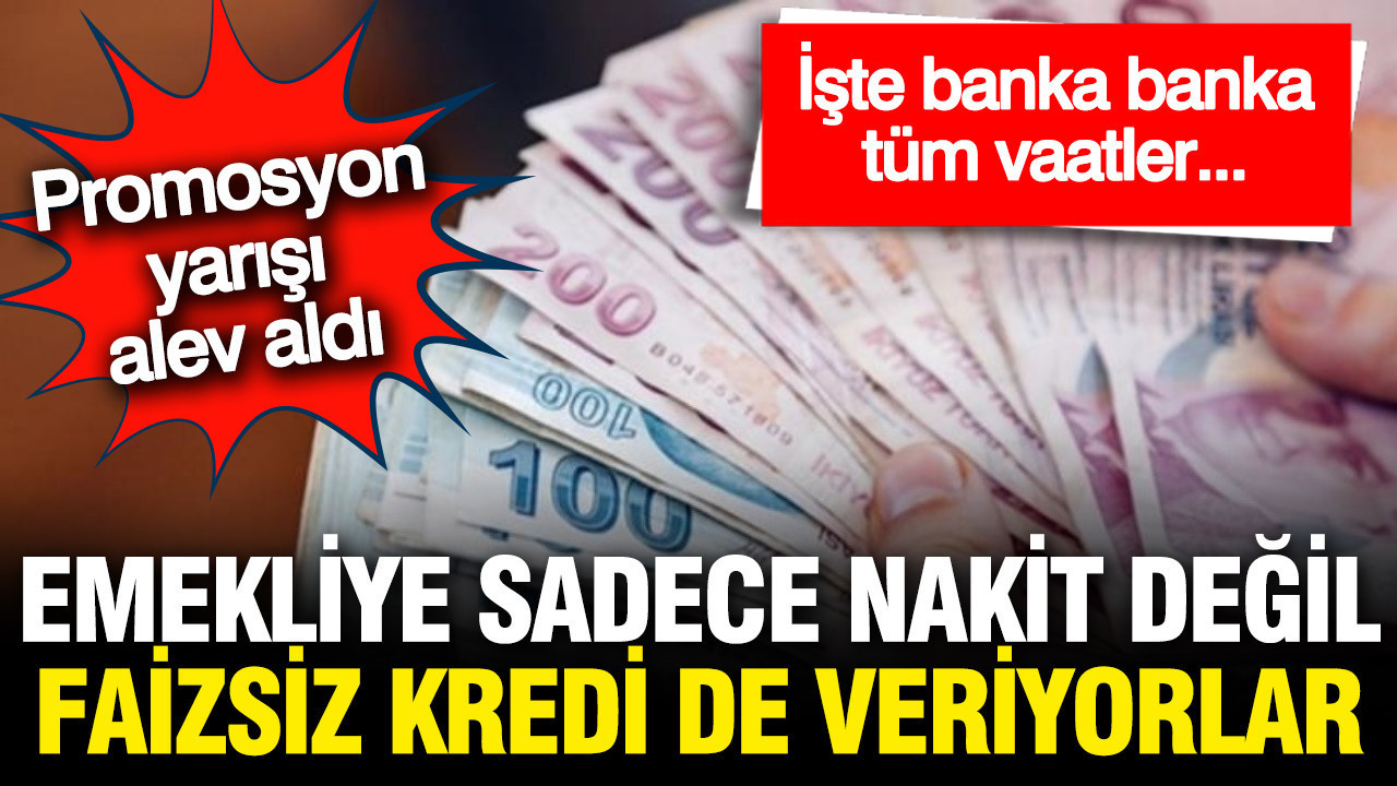 Bankaların promosyon yarışı kızıştı: Emekliye sadece nakit değil, faizsiz kredi de verecekler