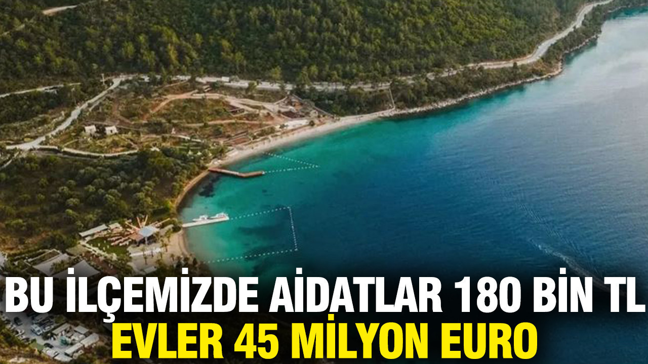 Bu ilçemizde aidatlar 180 bin TL, evler 45 milyon euro