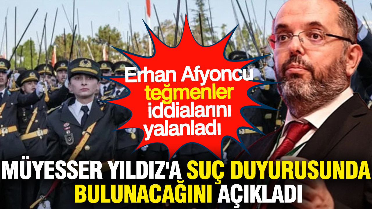 Erhan Afyoncu teğmenler iddialarını yalanladı: Müyesser Yıldız hakkında suç duyurusunda bulunacağım