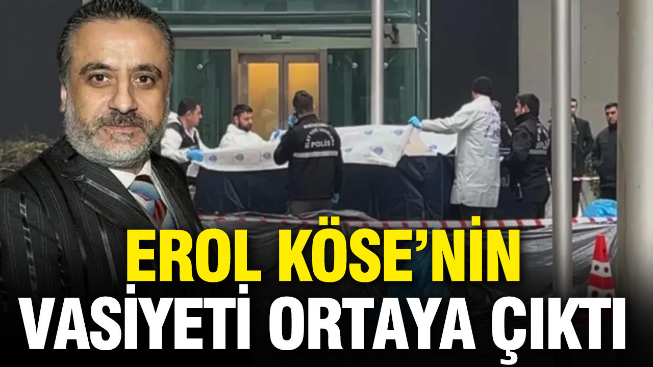 Erol Köse'nin vasiyeti ortaya çıktı