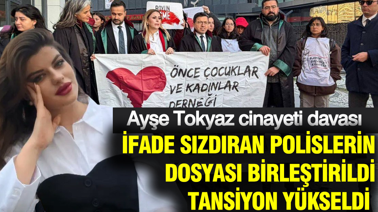 İfade sızdıran iki polis Ayşe Tokyaz davasına eklendi: Duruşma yine gerildi