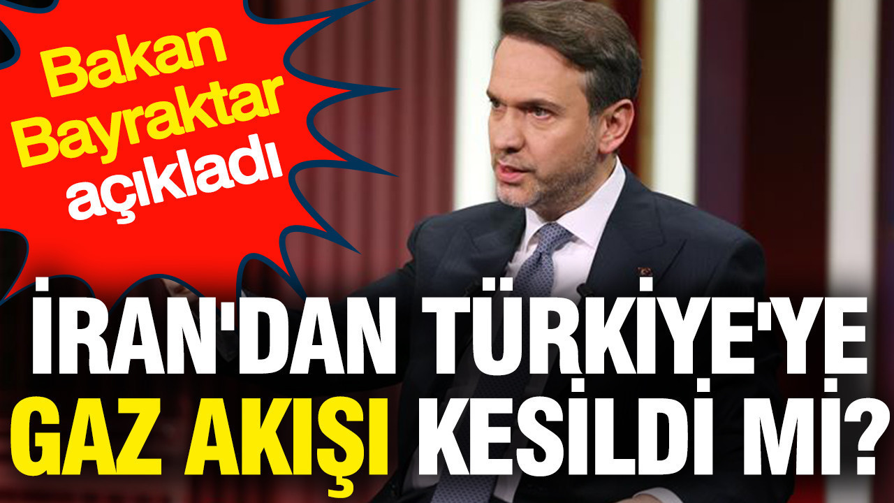 İran'dan Türkiye'ye gaz akışı kesildi mi? Bakan Bayraktar açıkladı