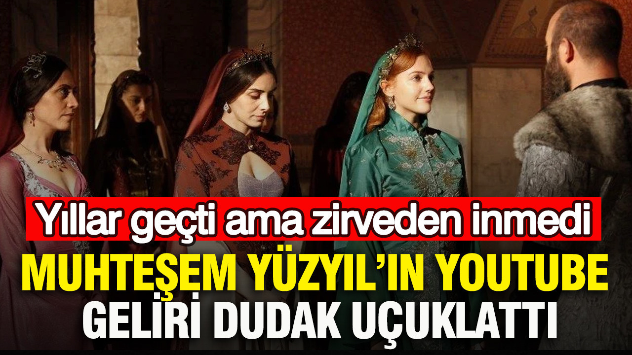 Muhteşem Yüzyıl'ın YouTube geliri dudak uçuklattı: Yıllar geçti ama zirveden inmedi