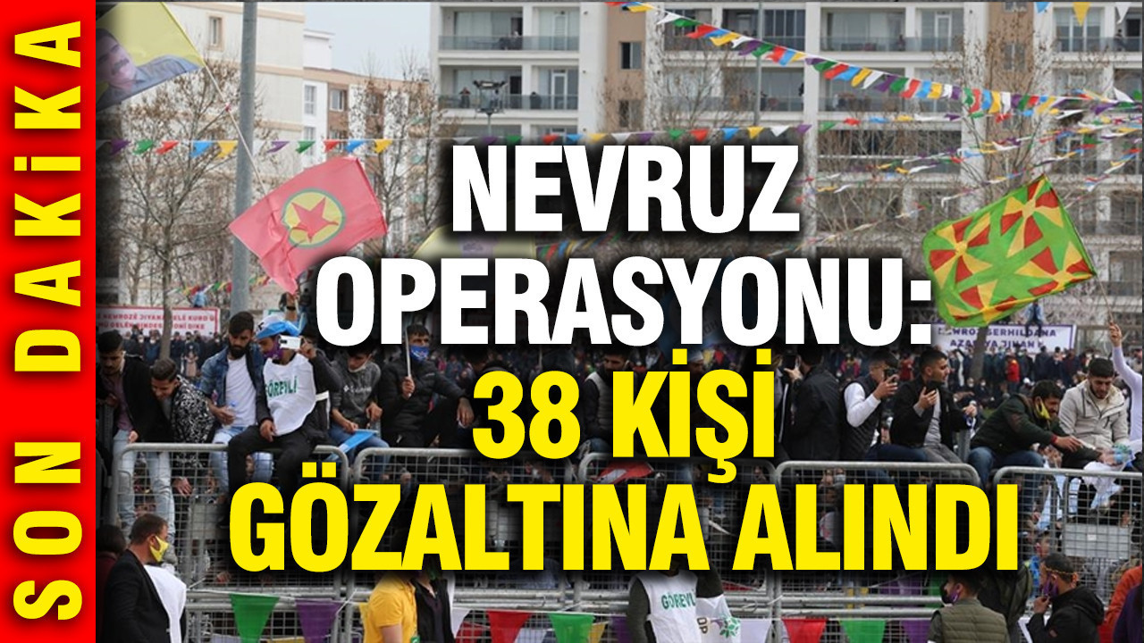 Nevruz'da terör propagandası yapan 38 kişi gözaltına alındı