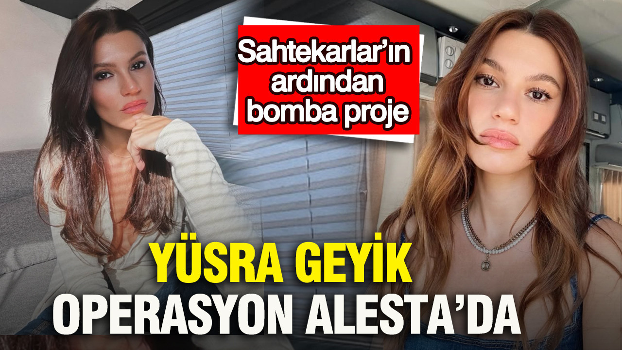 Sahtekarlar’ın ardından bomba proje: Yüsra Geyik Operasyon Alesta’da