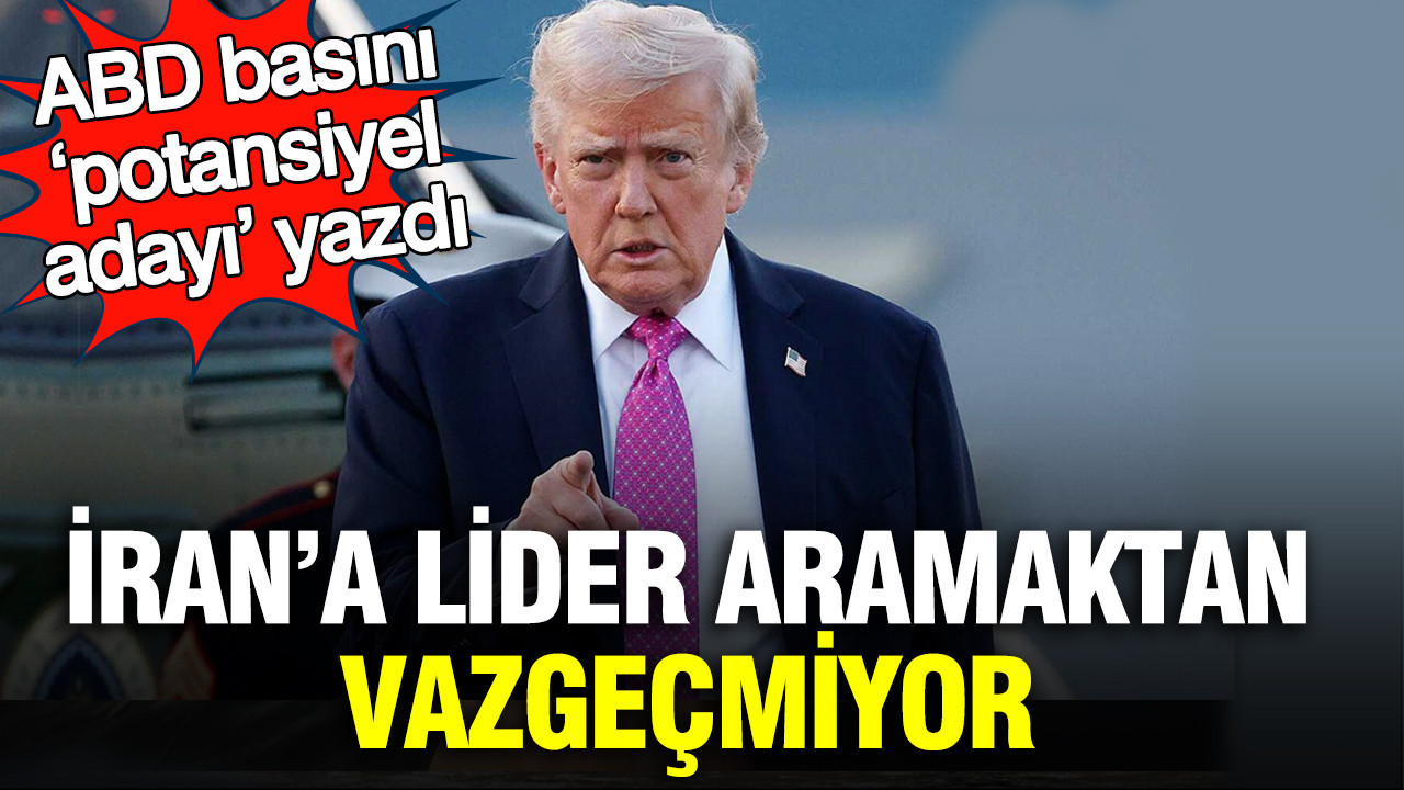 Trump İran'a lider aramaktan vazgeçmiyor: ABD basını ‘potansiyel adayı’ yazdı