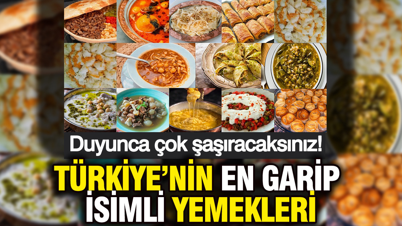 Türkiye’nin en garip isimli yemekleri: Duyunca çok saşıracaksınız