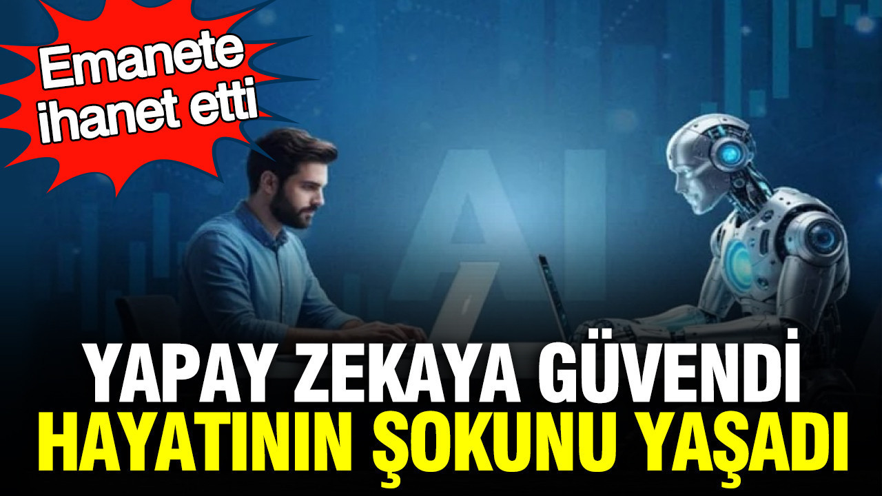 Yapay zekaya güvendi, hayatının şokunu yaşadı: Emanete ihanet etti