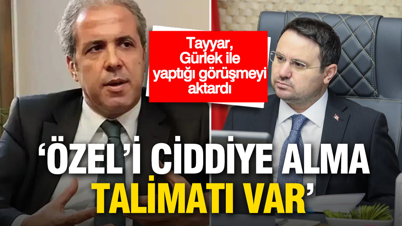 AKP'li Tayyar, Gürlek ile yaptığı görüşmeyi aktardı: 'Özel’i ciddiye alma talimatı var'