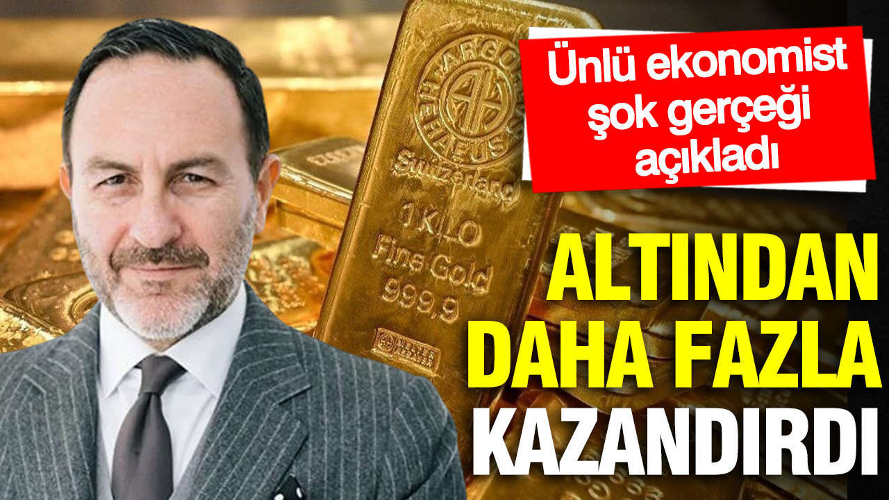 Altından daha fazla kazandırdı: Ünlü ekonomist şok gerçeği açıkladı