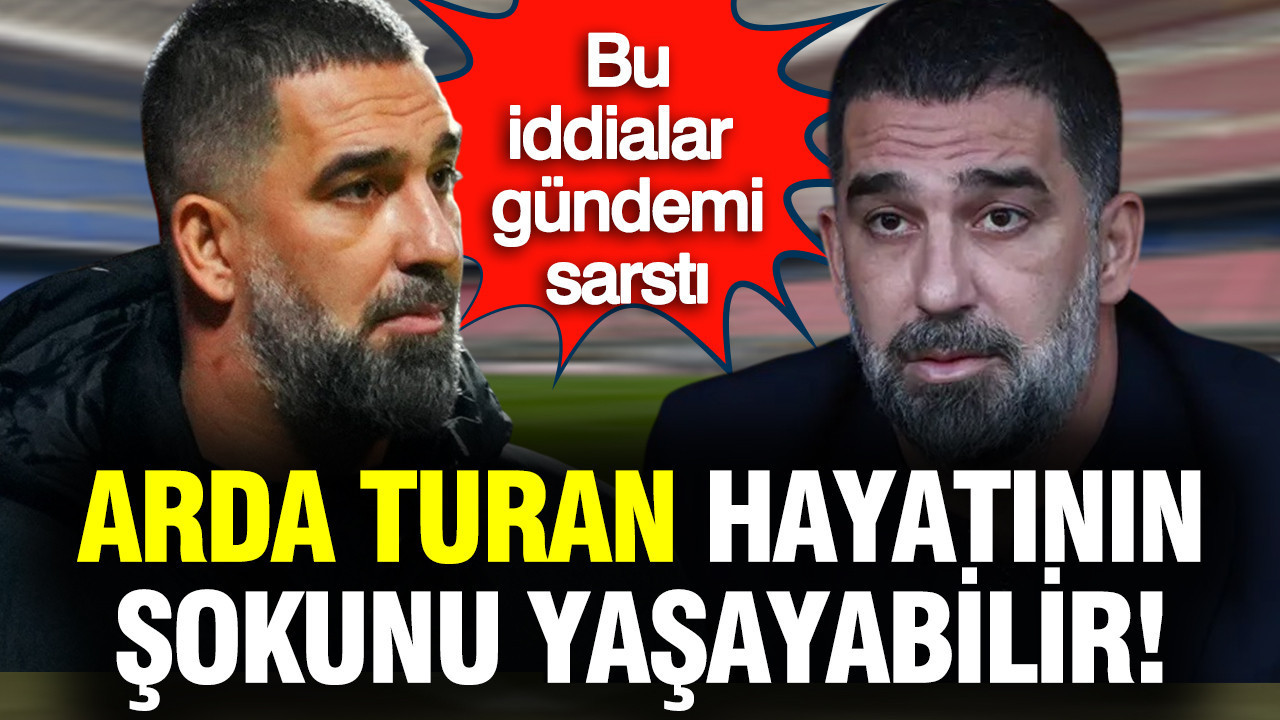 Arda Turan hayatının şokunu yaşayabilir: Bu iddialar gündemi sarstı