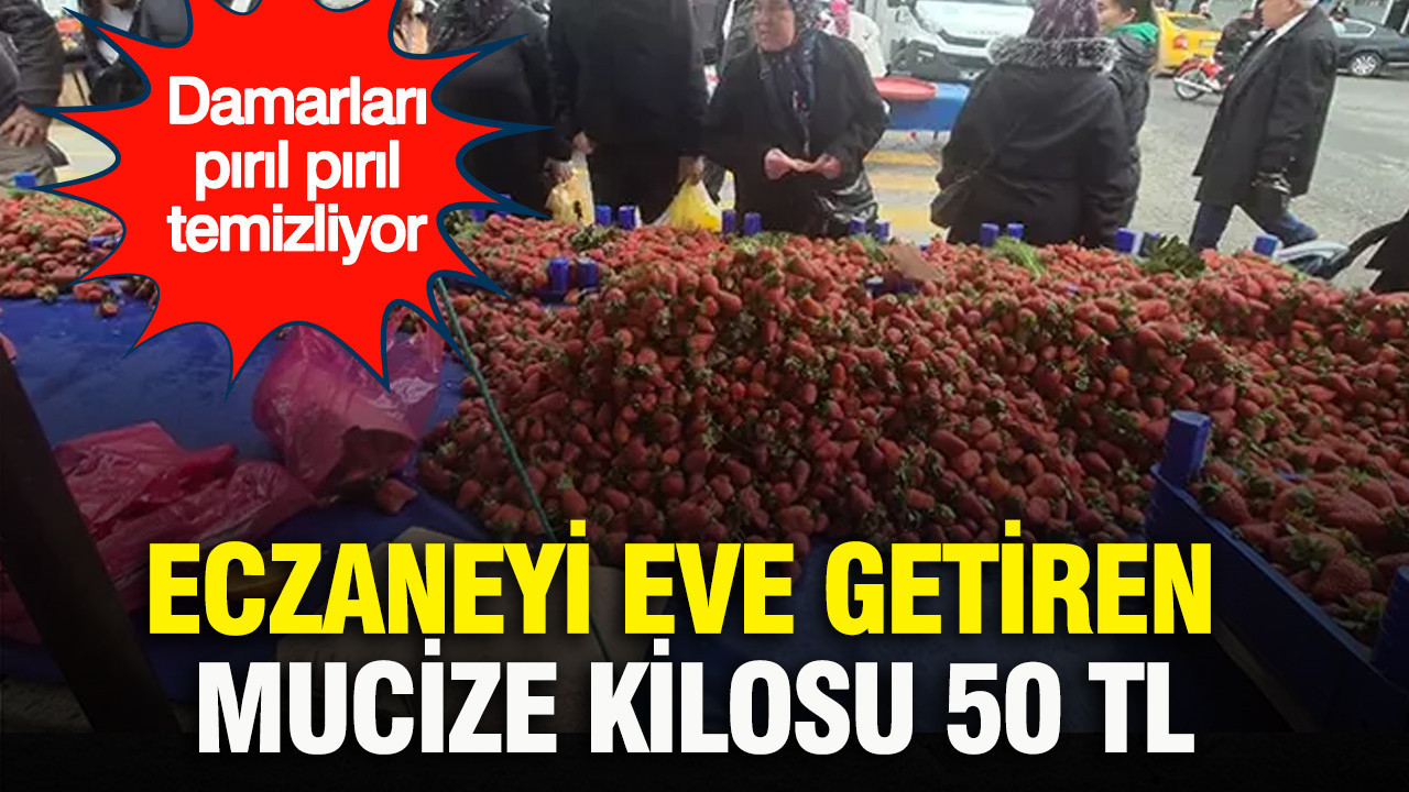Eczaneyi eve getiren mucize kilosu 50 TL: Damarları pırıl pırıl temizliyor