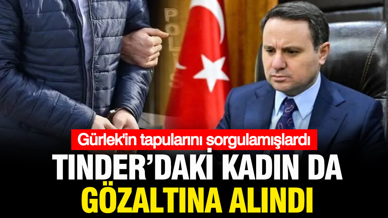 Gürlek'in tapu sorgulaması soruşturması kapsamında Tinder detayıyla adı geçen Ayşegül K. gözaltında