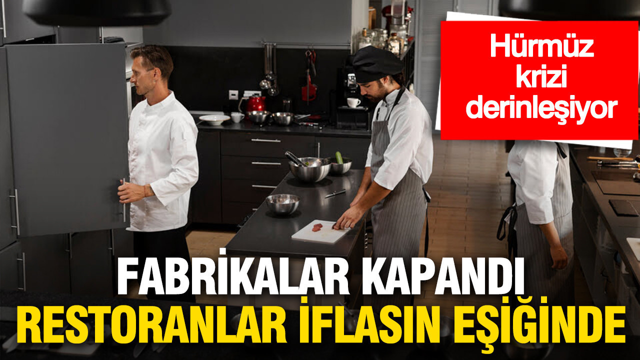 Hürmüz krizi derinleşiyor: Fabrikalar kapandı, restoranlar zor durumda