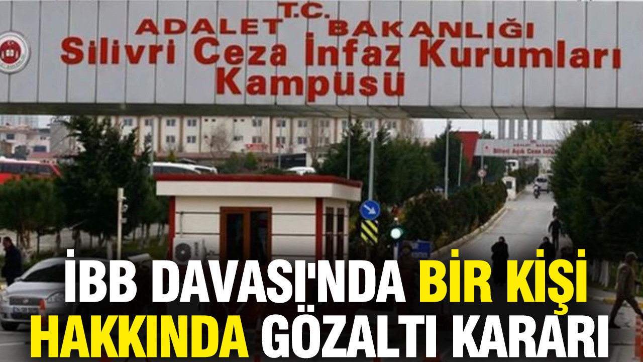 İBB Davası'nda bir kişi hakkında gözaltı kararı