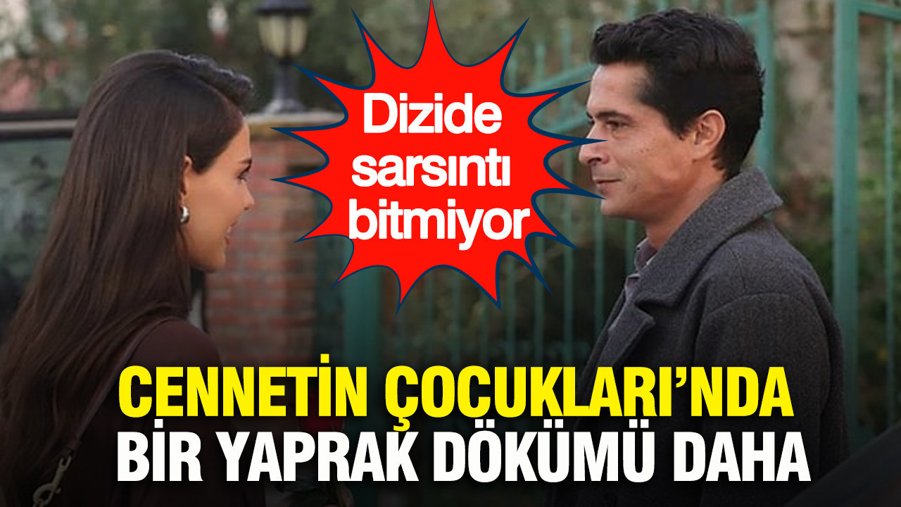 İsmail Hacıoğlu'nun ardından Cennetin Çocukları’nda bir yaprak dökümü daha