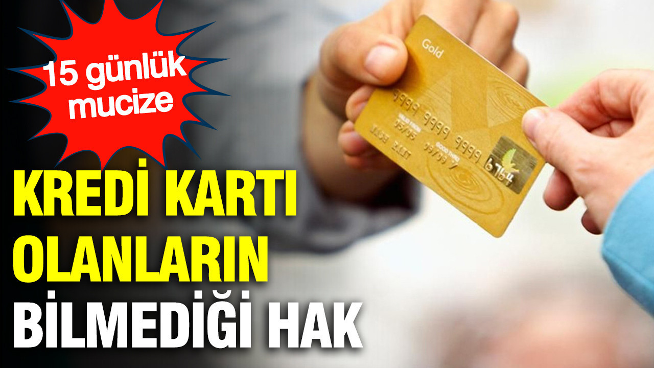 Kredi kartı olanların bilmediği hak: 15 günlük mucize