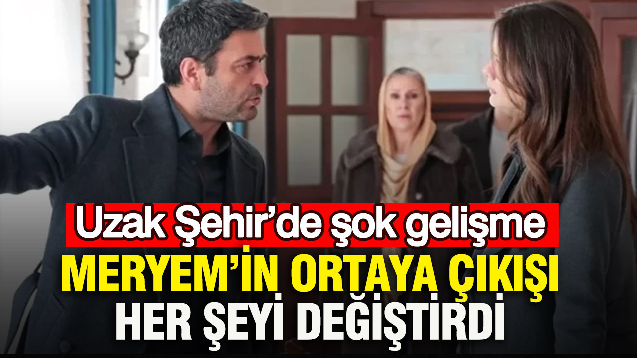 Meryem’in ortaya çıkışı her şeyi değiştirdi: Uzak Şehir’de şok gelişme