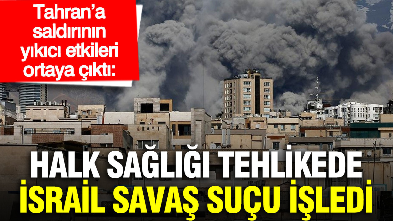 Tahran’a saldırının yıkıcı etkileri ortaya çıktı: Halk sağlığı tehlikede, İsrail savaş suçu işledi