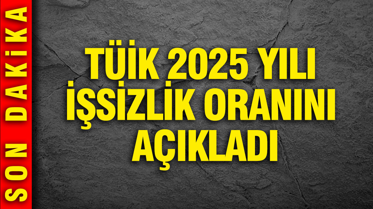 TÜİK 2025 yılı işsizlik oranını açıkladı