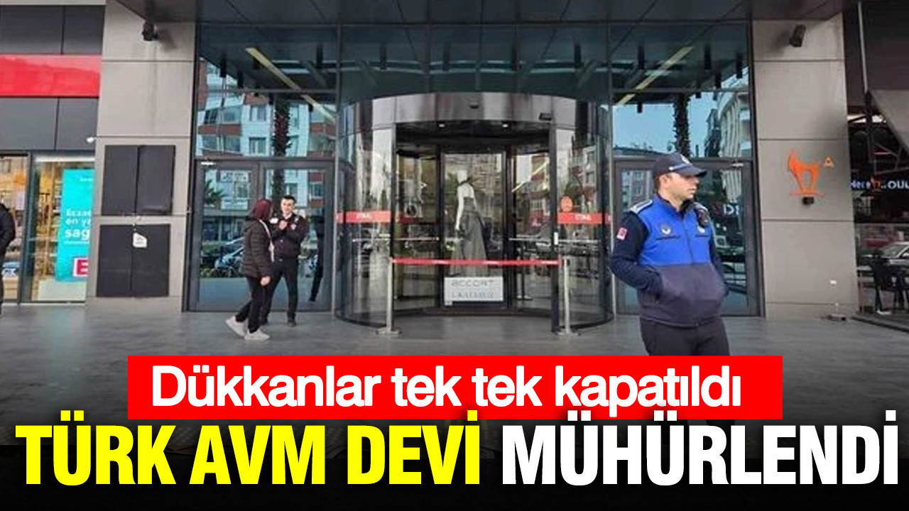 Türk AVM devine mühür şoku: Dükkanlar tek tek kapatıldı