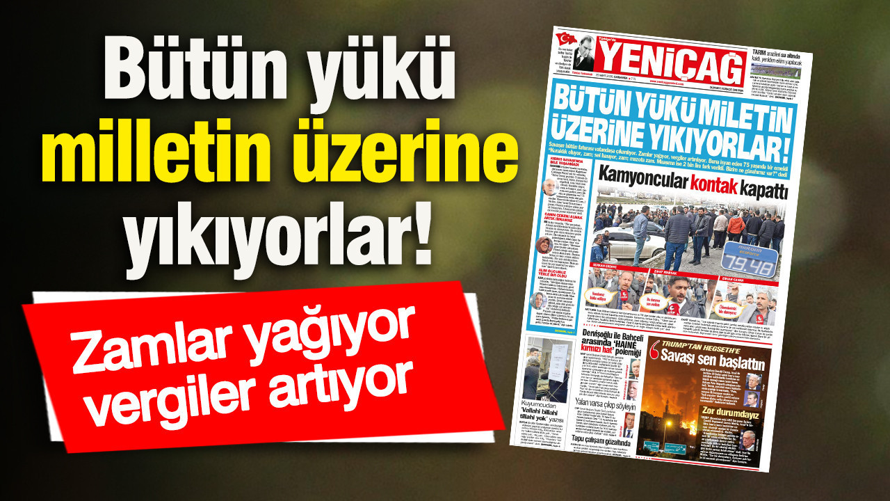 Yeniçağ Gazetesi: Bütün yükü milletin üzerine yıkıyorlar