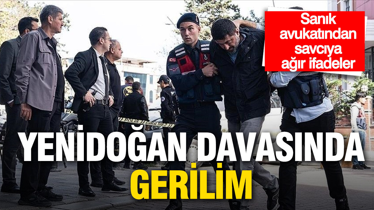 Yenidoğan davasında gerilim: Sanık avukatından savcıya ağır sözler