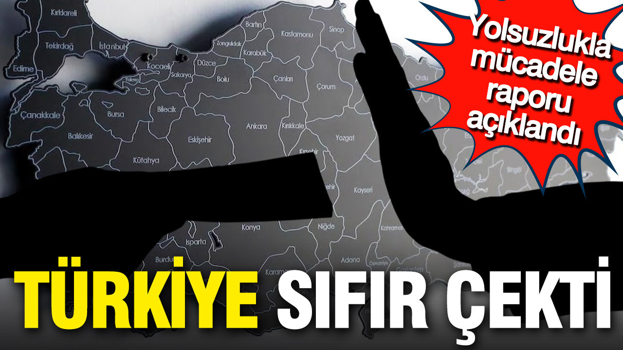 Yolsuzlukla mücadele raporu açıklandı: Türkiye sıfır çekti