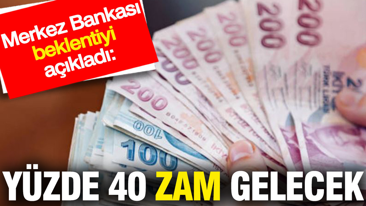Yüzde 40 zam gelecek: Merkez Bankası beklenti anketini açıkladı