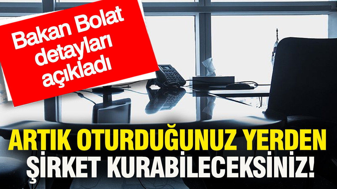 Bakan Bolat detayları açıkladı: Artık oturduğunuz yerden şirket kurabileceksiniz