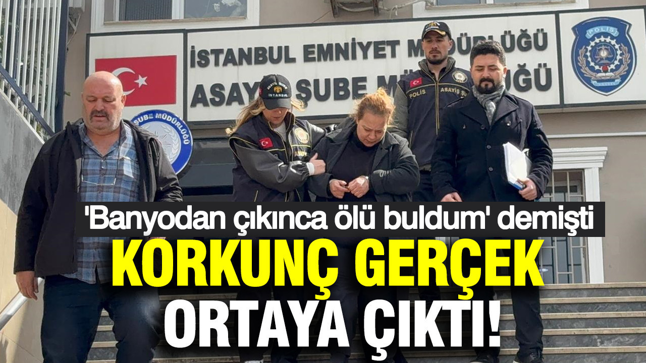 'Banyodan çıktığımda ölü buldum' demişti: Cinayeti itiraf etti