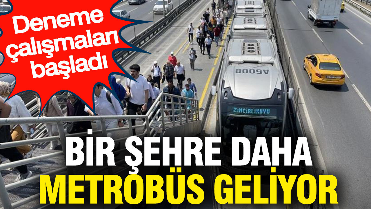 Bir şehre daha metrobüs geliyor: Deneme çalışmaları başladı
